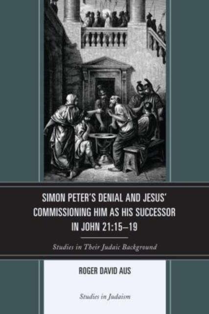 Simon Peter's Denial and Jesus' Commissioning Him as His Successor in John 21:15-19 : Studies in Their Judaic Background, Paperback / softback Book