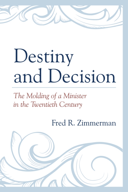Destiny and Decision : The Molding of a Minister in the Twentieth Century, Paperback / softback Book