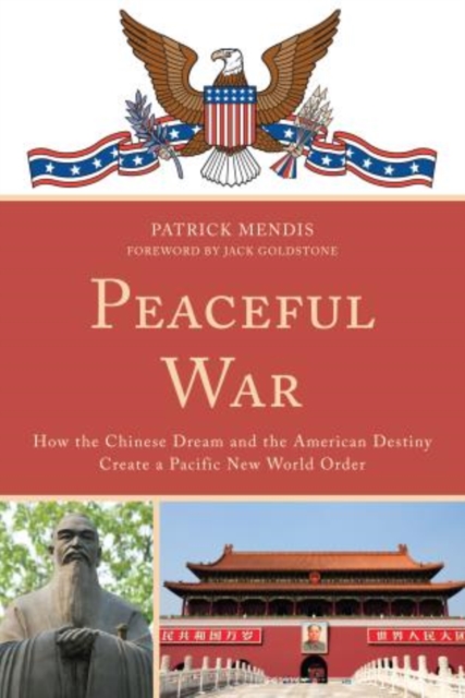 Peaceful War : How the Chinese Dream and the American Destiny Create a New Pacific World Order, Hardback Book