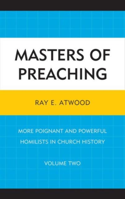 Masters of Preaching : More Poignant and Powerful Homilists in Church History, Hardback Book