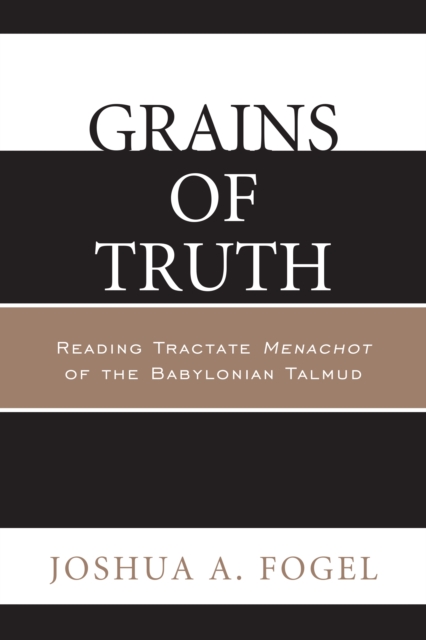 Grains of Truth : Reading Tractate Menachot of the Babylonian Talmud, Paperback / softback Book