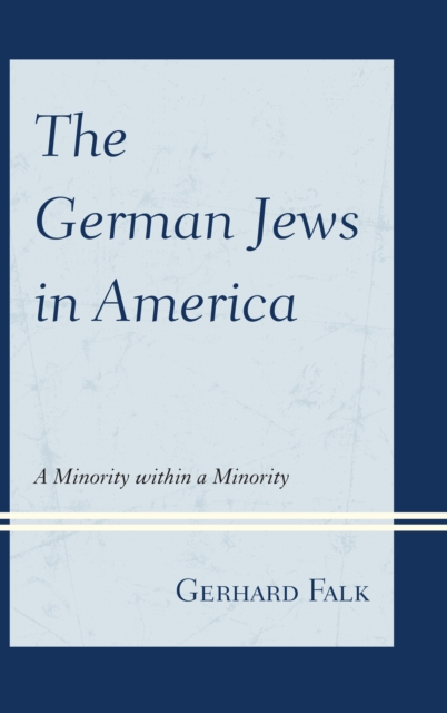 The German Jews in America : A Minority within a Minority, Hardback Book