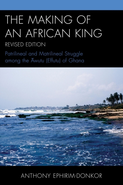 The Making of an African King : Patrilineal and Matrilineal Struggle Among the ?wutu (Effutu) of Ghana, Paperback / softback Book