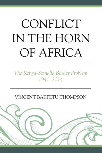 Conflict in the Horn of Africa : The Kenya-Somalia Border Problem 1941-2014, Paperback / softback Book