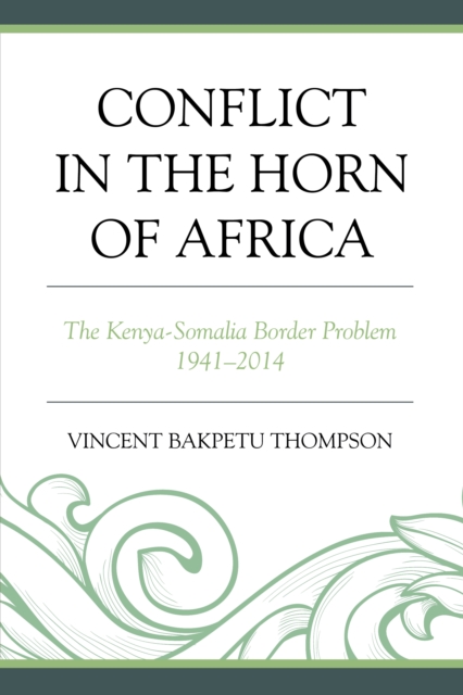 Conflict in the Horn of Africa : The Kenya-Somalia Border Problem 1941-2014, Hardback Book