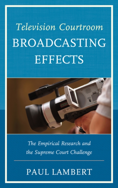 Television Courtroom Broadcasting Effects : The Empirical Research and the Supreme Court Challenge, Paperback / softback Book