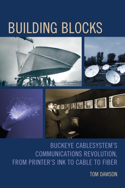 Building Blocks : Buckeye CableSystem’s Communications Revolution, From Printer’s Ink to Cable to Fiber, Paperback / softback Book