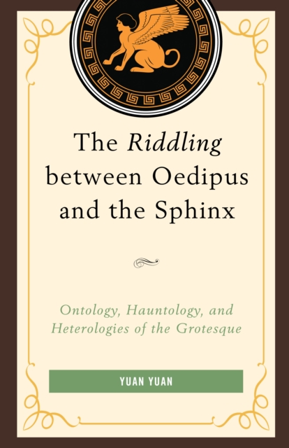 The Riddling between Oedipus and the Sphinx : Ontology, Hauntology, and Heterologies of the Grotesque, Hardback Book