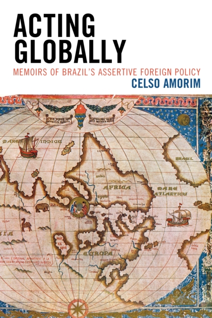 Acting Globally : Memoirs of Brazil’s Assertive Foreign Policy, Paperback / softback Book