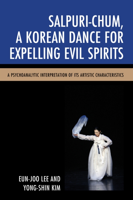 Salpuri-Chum, A Korean Dance for Expelling Evil Spirits : A Psychoanalytic Interpretation of its Artistic Characteristics, Paperback / softback Book