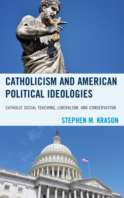 Catholicism and American Political Ideologies : Catholic Social Teaching, Liberalism, and Conservatism, Hardback Book