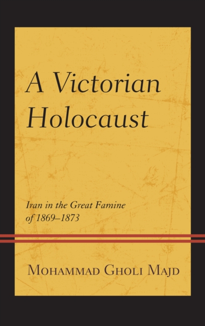 A Victorian Holocaust : Iran in the Great Famine of 1869-1873, Hardback Book