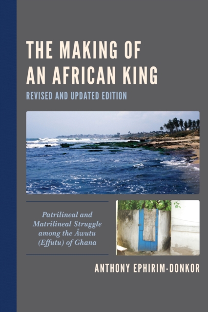 The Making of an African King : Patrilineal and Matrilineal Struggle among the Awutu (Effutu) of Ghana, Paperback / softback Book