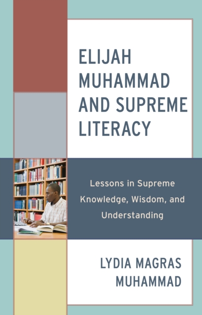 Elijah Muhammad and Supreme Literacy : Lessons in Supreme Knowledge, Wisdom, and Understanding, Hardback Book