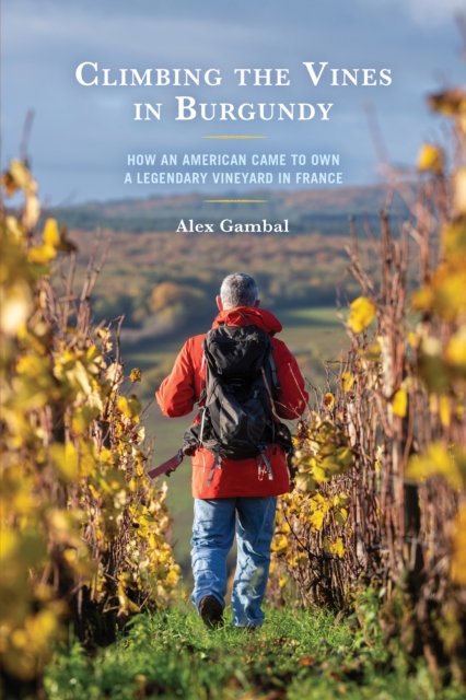Climbing the Vines in Burgundy : How an American Came to Own a Legendary Vineyard in France, Paperback / softback Book
