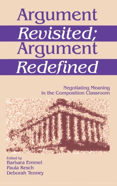 Argument Revisited; Argument Redefined : Negotiating Meaning in the Composition Classroom, Hardback Book