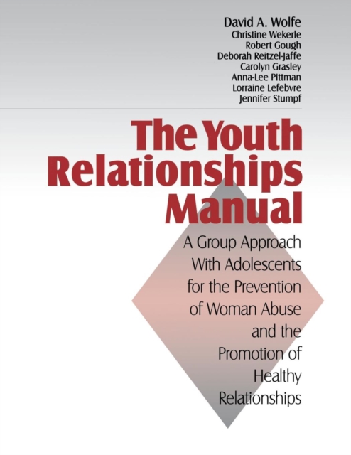 The Youth Relationships Manual : A Group Approach with Adolescents for the Prevention of Woman Abuse and the Promotion of Healthy Relationships, Paperback / softback Book