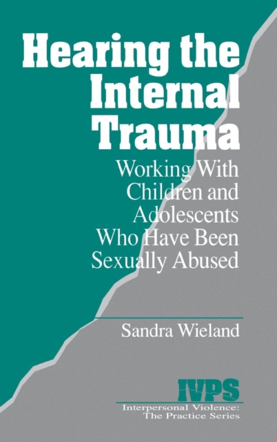 Hearing the Internal Trauma : Working with Children and Adolescents Who Have Been Sexually Abused, Hardback Book