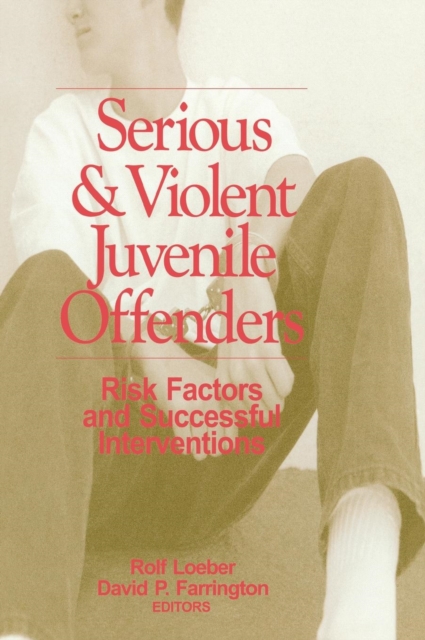 Serious and Violent Juvenile Offenders : Risk Factors and Successful Interventions, Hardback Book