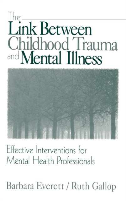 The Link Between Childhood Trauma and Mental Illness : Effective Interventions for Mental Health Professionals, Hardback Book