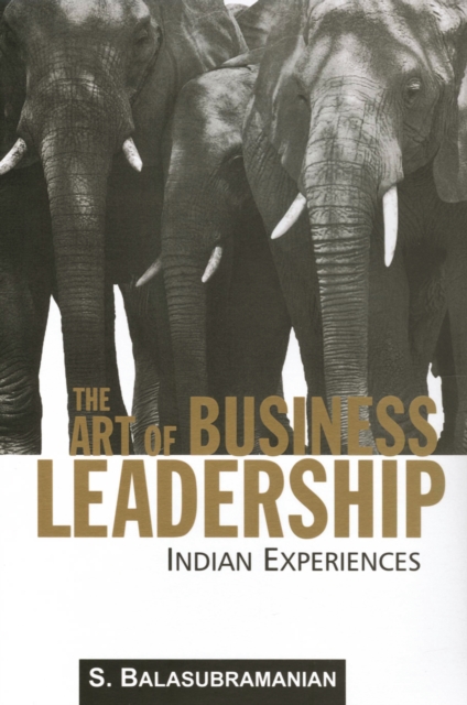 The Art of Business Leadership : Indian Experiences, Paperback / softback Book