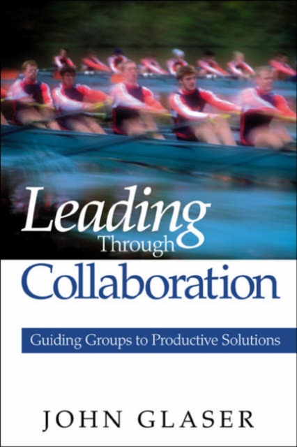 Leading Through Collaboration : Guiding Groups to Productive Solutions, Paperback / softback Book