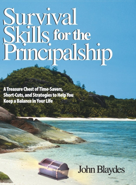 Survival Skills for the Principalship : A Treasure Chest of Time-Savers, Short-Cuts, and Strategies to Help You Keep a Balance in Your Life, Hardback Book
