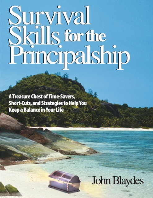 Survival Skills for the Principalship : A Treasure Chest of Time-Savers, Short-Cuts, and Strategies to Help You Keep a Balance in Your Life, Paperback / softback Book