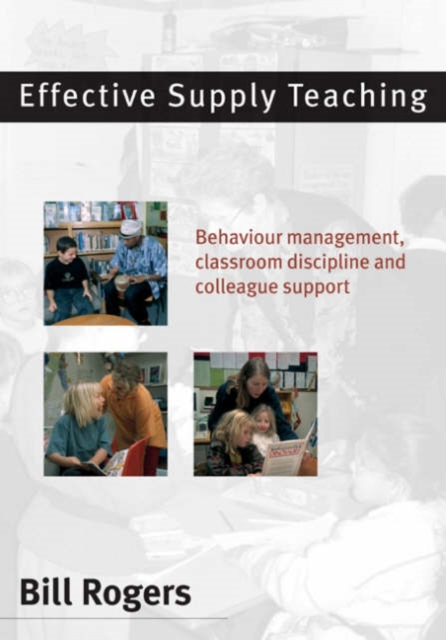 Effective Supply Teaching : Behaviour Management, Classroom Discipline and Colleague Support, Hardback Book