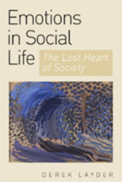 Emotion in Social Life : The Lost Heart of Society, Hardback Book
