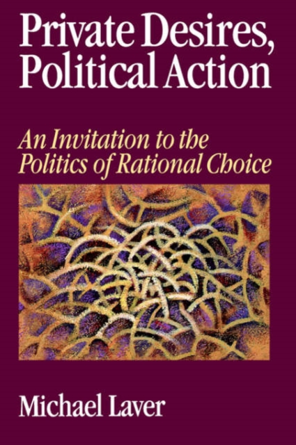 Private Desires, Political Action : An Invitation to the Politics of Rational Choice, Paperback / softback Book