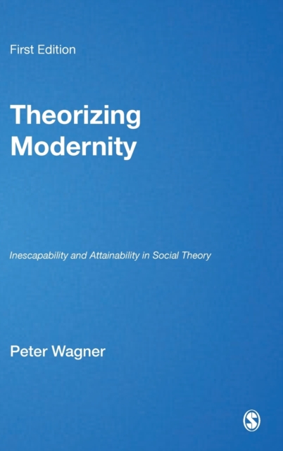 Theorizing Modernity : Inescapability and Attainability in Social Theory, Hardback Book