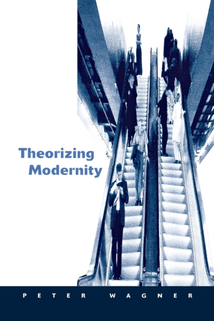 Theorizing Modernity : Inescapability and Attainability in Social Theory, Paperback / softback Book