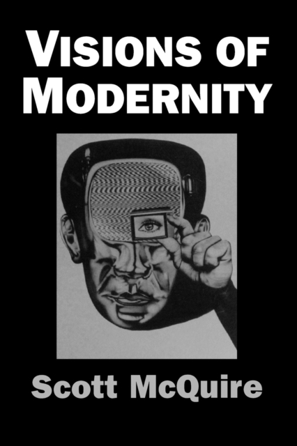 Visions of Modernity : Representation, Memory, Time and Space in the Age of the Camera, Paperback / softback Book
