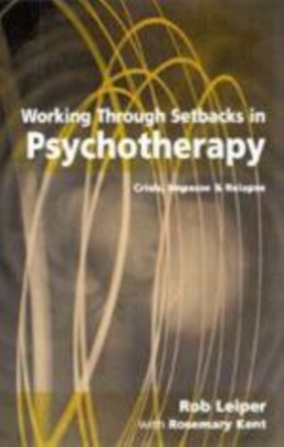Working Through Setbacks in Psychotherapy : Crisis, Impasse and Relapse, Paperback / softback Book