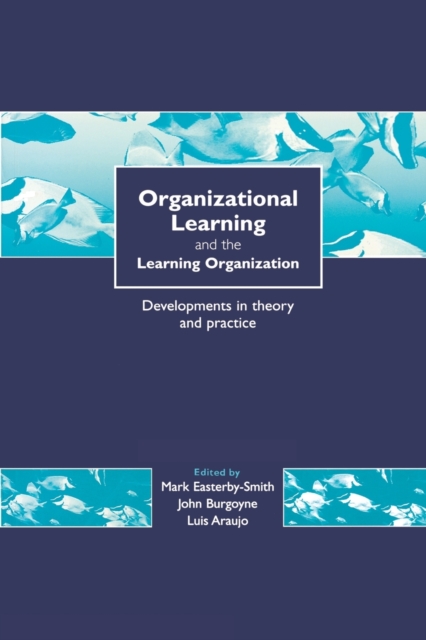 Organizational Learning and the Learning Organization : Developments in Theory and Practice, Paperback / softback Book