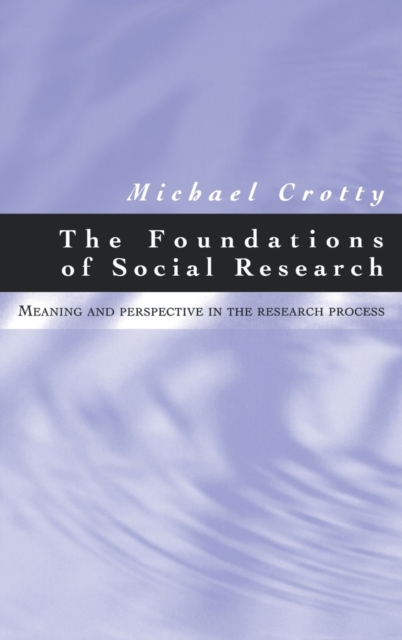 The Foundations of Social Research : Meaning and Perspective in the Research Process, Hardback Book