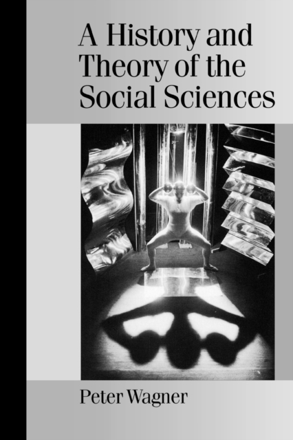 A History and Theory of the Social Sciences : Not All That Is Solid Melts into Air, Paperback / softback Book
