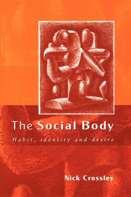 The Social Body : Habit, Identity and Desire, Paperback / softback Book