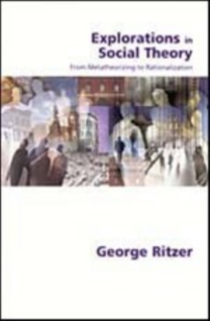Explorations in Social Theory : From Metatheorizing to Rationalization, Hardback Book