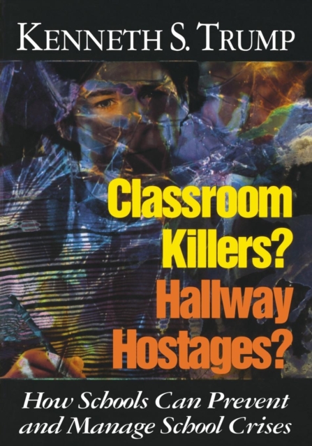Classroom Killers? Hallway Hostages? : How Schools Can Prevent and Manage School Crises, Paperback / softback Book