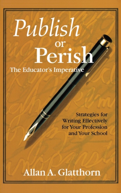 Publish or Perish - The Educator's Imperative : Strategies for Writing Effectively for Your Profession and Your School, Hardback Book