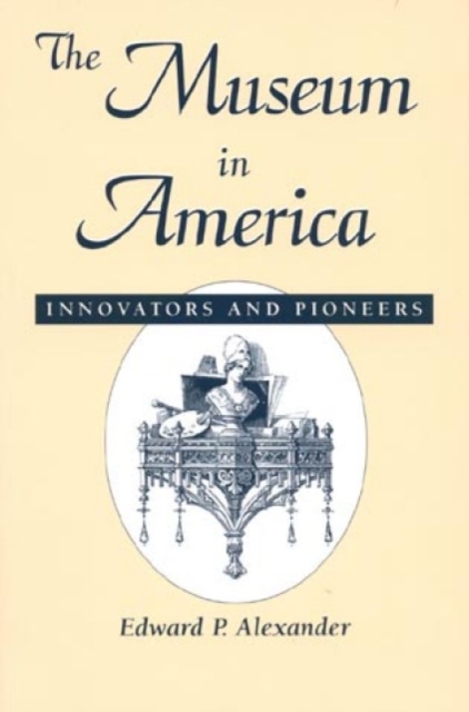The Museum in America : Innovators and Pioneers, Hardback Book