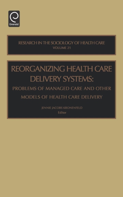 Reorganizing Health Care Delivery Systems : Problems of Managed Care and Other Models of Health Care Delivery, Hardback Book