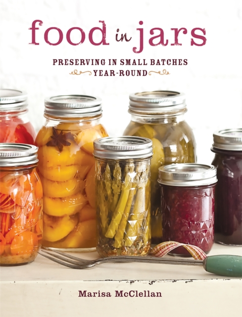 Food in Jars : Preserving in Small Batches Year-Round, Hardback Book