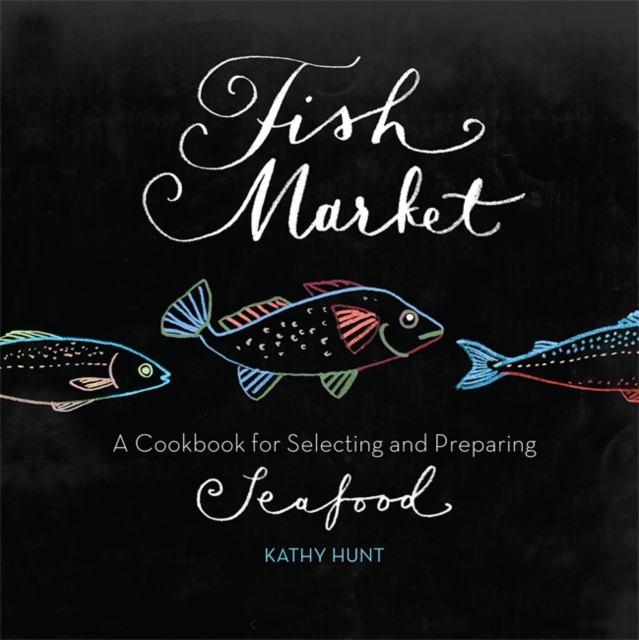 Fish Market : A Cookbook for Selecting and Preparing Seafood, Paperback / softback Book