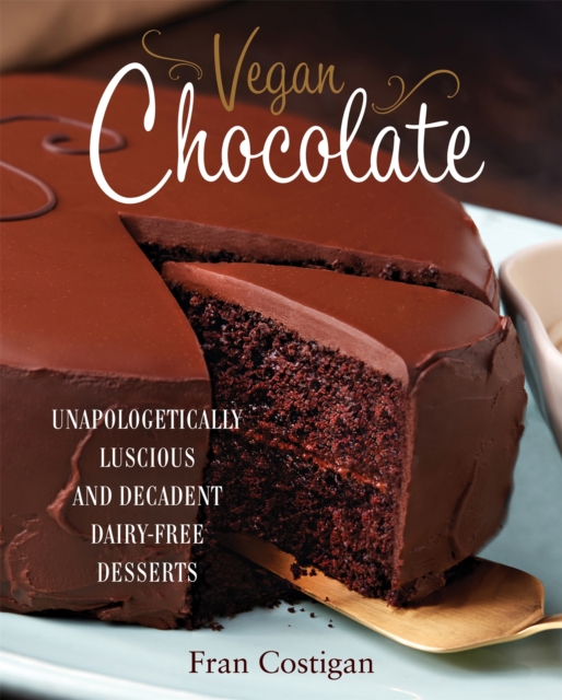 Vegan Chocolate : Unapologetically Luscious and Decadent Dairy-Free Desserts, Hardback Book