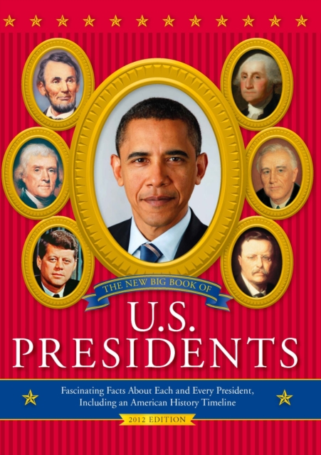 The New Big Book of U.S. Presidents : Fascinating Facts about Each and Every President, Including an American History Timeline, EPUB eBook