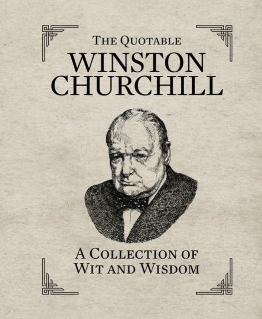 The Quotable Winston Churchill : A Collection of Wit and Wisdom, Hardback Book