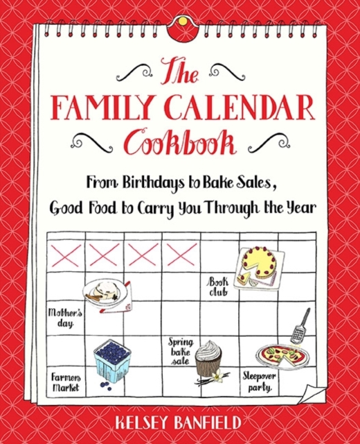 The Family Calendar Cookbook : From Birthdays to Bake Sales, Good Food to Carry You Through the Year, Paperback Book